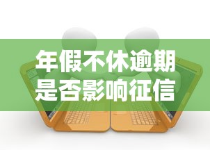 年假不休逾期是否影響征信？貸款審批必知的3個真相