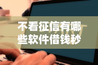 不看征信有哪些軟件借錢秒到？這幾個平臺審核快、到賬迅速