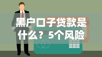 黑戶口子貸款是什么？5個風險點你必須知道