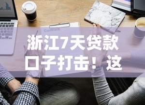 浙江7天貸款口子打擊！這些平臺還能用嗎？最新名單整理