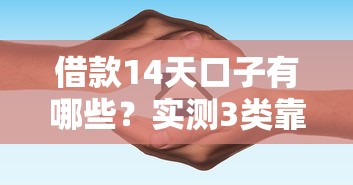 借款14天口子有哪些？實測3類靠譜平臺避坑指南