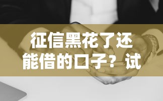 征信黑花了還能借的口子？試試這些合規方法