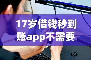17歲借錢秒到賬app不需要審核？低門檻平臺實測分析