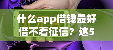 什么app借錢最好借不看征信？這5個口子實測能下款