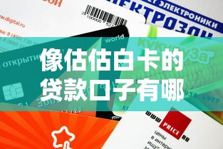 像估估白卡的貸款口子有哪些？這些平臺(tái)審核快、額度高！