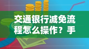 交通銀行減免流程怎么操作？手把手教你省利息技巧