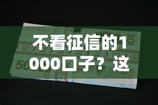 不看征信的1000口子？這幾個方法你可能還不知道！