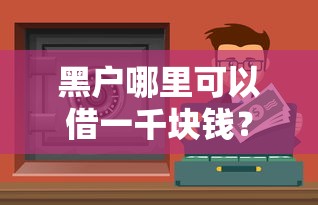 黑戶哪里可以借一千塊錢？試試這幾個渠道或許能解燃眉之急