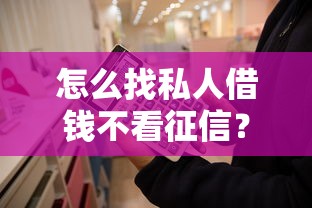 怎么找私人借錢不看征信？這些方法或許能幫到你