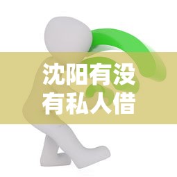沈陽有沒有私人借錢的？本地人親測這幾個渠道靠譜
