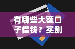 有哪些大額口子借錢？實測10個高額度平臺申請技巧