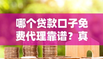 哪個貸款口子免費代理靠譜？真實評測+避坑指南