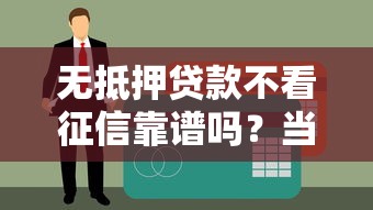 無抵押貸款不看征信靠譜嗎？當(dāng)心這些虛假廣告套路