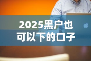 2025黑戶也可以下的口子有嗎？實測3個真實渠道