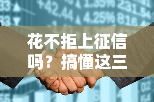 花不拒上征信嗎？搞懂這三點(diǎn)再借錢不吃虧