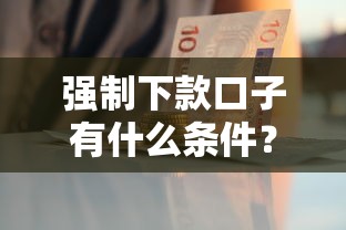 強(qiáng)制下款口子有什么條件？這三點(diǎn)資質(zhì)要提前準(zhǔn)備好