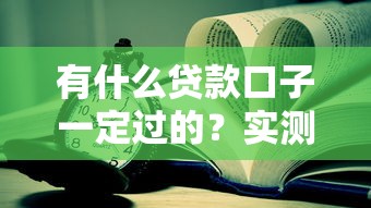 有什么貸款口子一定過(guò)的？實(shí)測(cè)5個(gè)靠譜平臺(tái)+避坑技巧