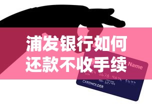 浦發銀行如何還款不收手續費？教你幾招實用技巧