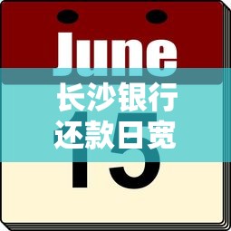 長(zhǎng)沙銀行還款日寬限期幾天？這3天千萬(wàn)別錯(cuò)過(guò)