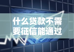 什么貸款不需要征信能通過18歲？年輕人借款攻略