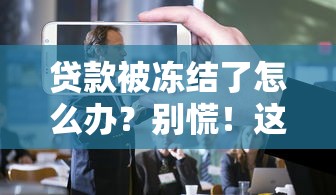 貸款被凍結(jié)了怎么辦？別慌！這3招教你快速解凍資金