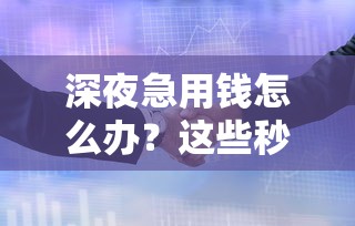 深夜急用錢怎么辦？這些秒審秒放款的貸款平臺靠譜又省心！