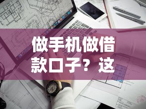 做手機做借款口子？這8個靠譜渠道讓你輕松解決資金難題