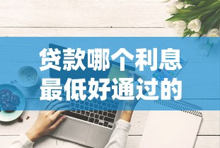 貸款哪個利息最低好通過的平臺？這3家實測門檻低到離譜