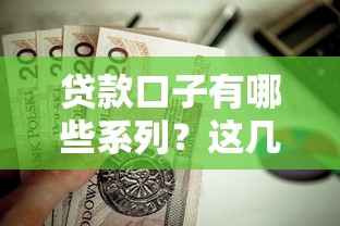 貸款口子有哪些系列？這幾種常見類型值得收藏！