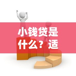 小錢貸是什么？適合普通人的小額貸款選擇