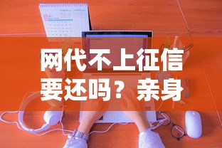 網代不上征信要還嗎？親身經歷+法律真相一次說透