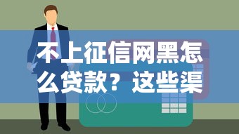 不上征信網黑怎么貸款？這些渠道或許能幫你解決難題