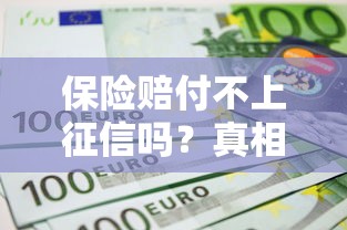 保險(xiǎn)賠付不上征信嗎？真相到底是啥？
