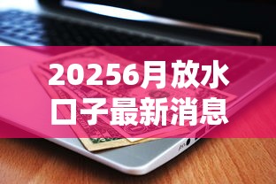 20256月放水口子最新消息！這幾個平臺居然還能下款