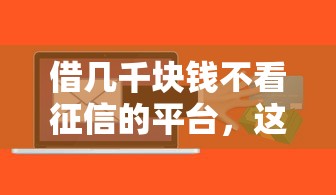 借幾千塊錢不看征信的平臺，這幾個渠道或許能應急周轉
