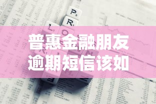 普惠金融朋友逾期短信該如何處理？這3招教你輕松化解