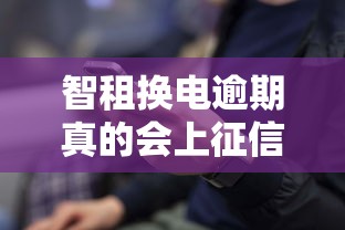 智租換電逾期真的會上征信嗎？這幾點必須提前了解