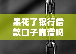黑花了銀行借款口子靠譜嗎？3分鐘搞清真實(shí)情況，這些細(xì)節(jié)別踩坑