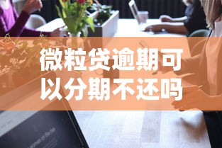 微粒貸逾期可以分期不還嗎？真實(shí)情況揭秘