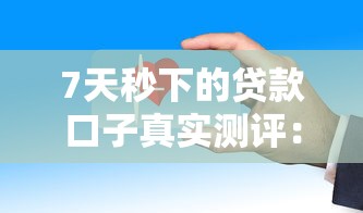 7天秒下的貸款口子真實測評：試試這幾款審核快