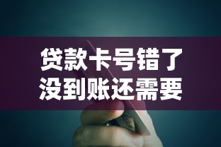 貸款卡號錯了沒到賬還需要還款嗎？搞清這幾點再慌也不遲