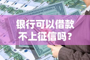 銀行可以借款不上征信嗎？這幾種情況真的不上！