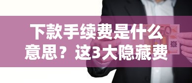 下款手續費是什么意思？這3大隱藏費用千萬別忽略！