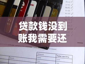 貸款錢沒到賬我需要還款嗎？關鍵證據這樣找