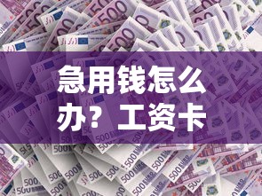 急用錢怎么辦？工資卡借款的口子這樣找更靠譜！