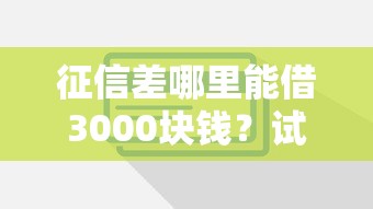征信差哪里能借3000塊錢？試試這些可行方法