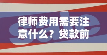 律師費用需要注意什么？貸款前必看的5大避坑指南