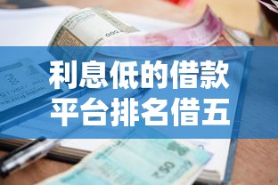 利息低的借款平臺排名借五萬，哪家好？輕松借款攻略