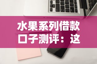 水果系列借款口子測評：這些平臺門檻低、審核快