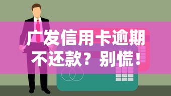 廣發(fā)信用卡逾期不還款？別慌！3招教你避免征信受損+合理補救方案